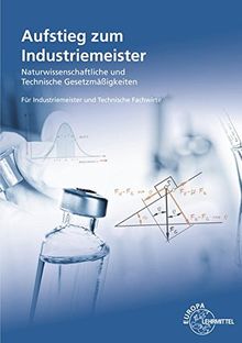 Aufstieg zum Industriemeister: Naturwissenschaftliche und technische Gesetzmäßigkeiten Für Industriemeister und Technische Fachwirte