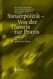 Steuerpolitik - Von der Theorie zur Praxis: Festschrift für Manfred Rose