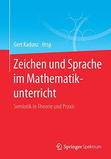 Zeichen und Sprache im Mathematikunterricht: Semiotik in Theorie und Praxis