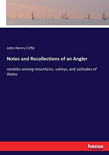 Notes and Recollections of an Angler: rambles among mountains, valleys, and solitudes of Wales