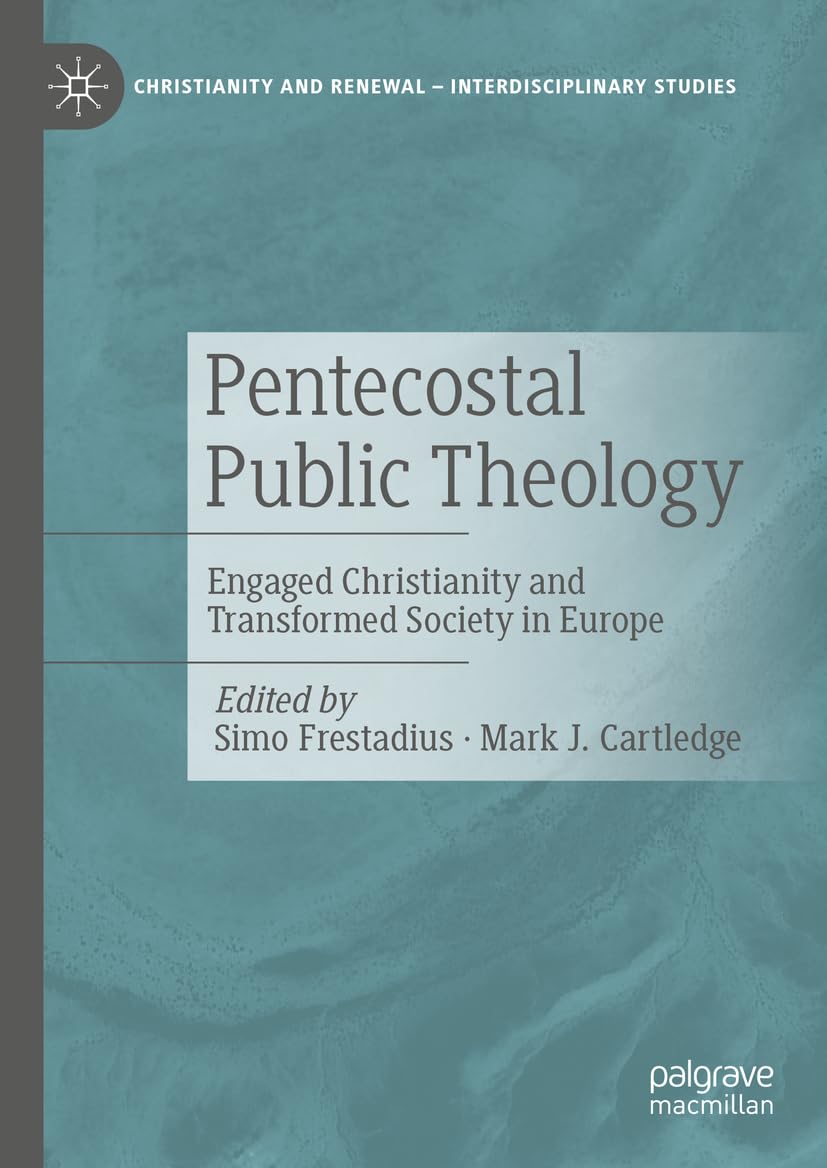 Pentecostal Public Theology: Engaged Christianity and Transformed Society in Europe (Christianity and Renewal - Interdisciplinary Studies)