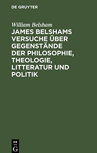 James Belshams Versuche über Gegenstände der Philosophie, Theologie, Litteratur und Politik