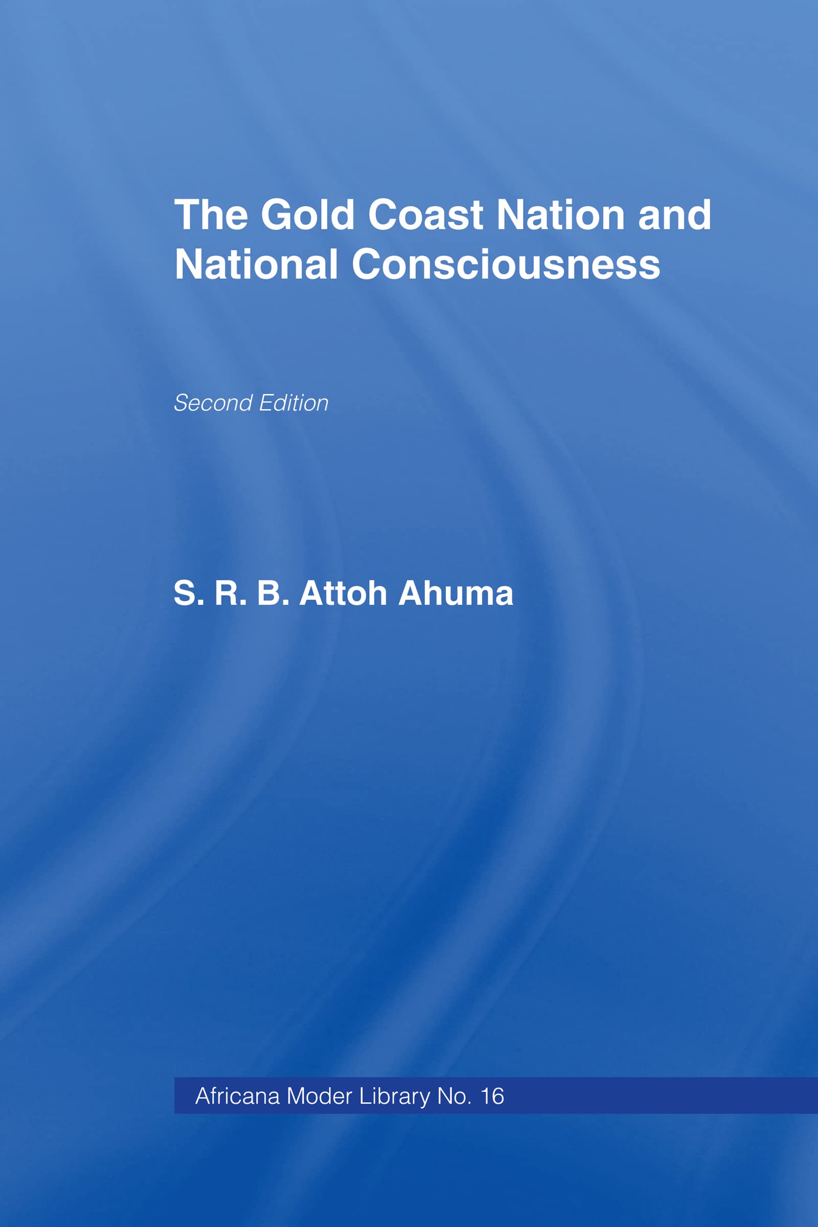 The Gold Coast Nation and National Consciousness (Cass Library of African Studies. General Studies,, Band 16)