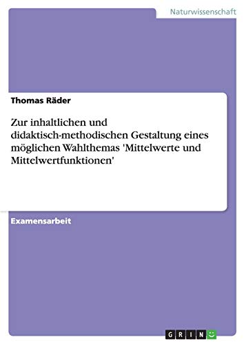 Zur inhaltlichen und didaktisch-methodischen Gestaltung eines möglichen Wahlthemas 'Mittelwerte und Mittelwertfunktionen'