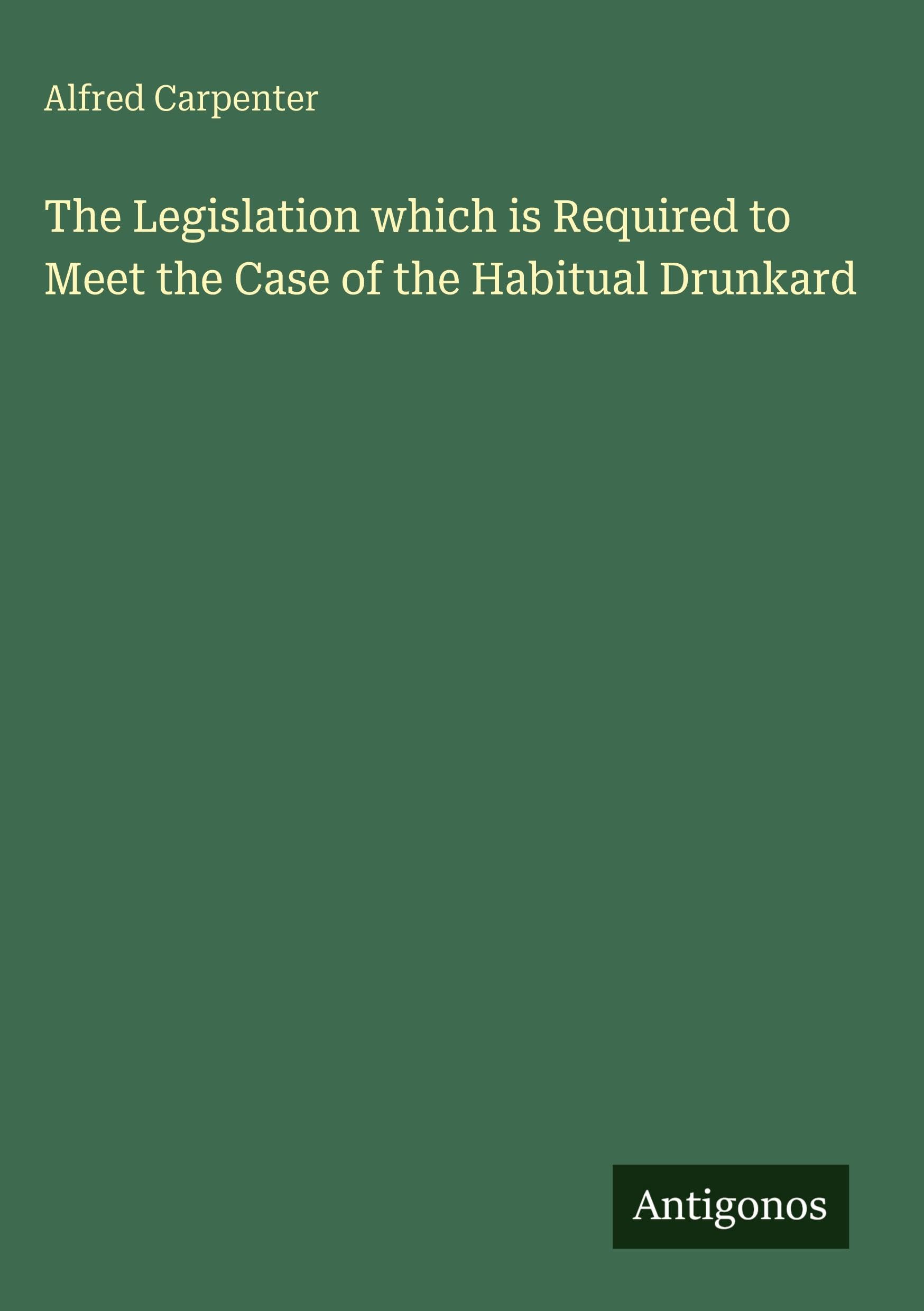 The Legislation which is Required to Meet the Case of the Habitual Drunkard