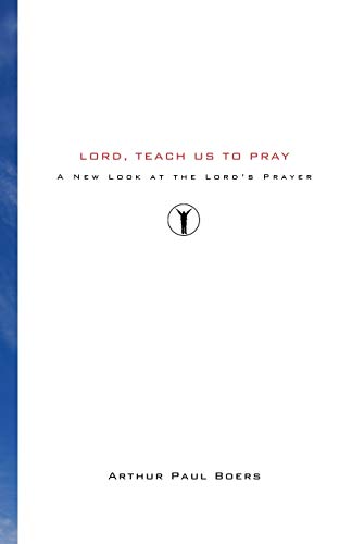Lord, Teach Us to Pray: A New Look at the Lord's Prayer