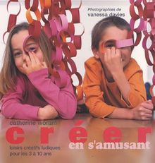 Créer en s'amusant : loisirs créatifs ludiques pour les 3 à 10 ans