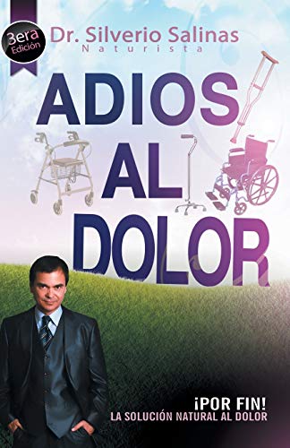 Adios Al Dolor: ¡Por Fin! La Solución Natural al Dolor Humano: Por Fin! La Solucion Natural Al Dolor Humano