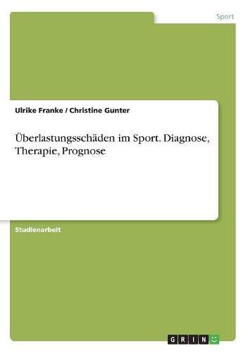 Überlastungsschäden im Sport. Diagnose, Therapie, Prognose