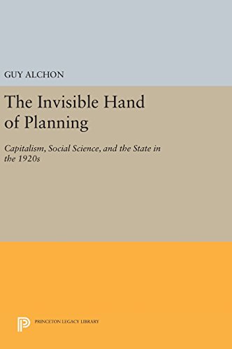 The Invisible Hand of Planning: Capitalism, Social Science, and the State in the 1920s (Princeton Legacy Library)