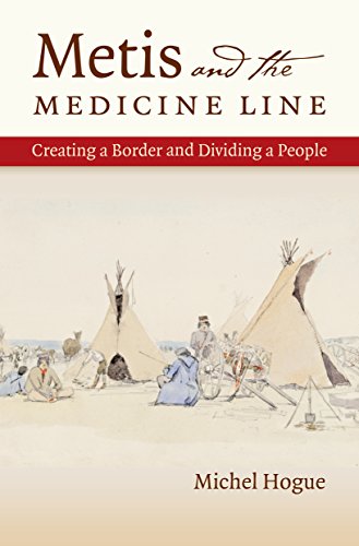 Metis and the Medicine Line: Creating a Border and Dividing a People (The David J. Weber Series in the New Borderlands History)