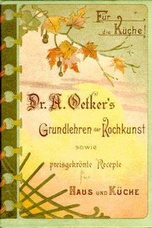 Dr. A. Oetkers Grundlehren der Kochkunst. Sowie preisgekrönte Recepte für Haus und Küche