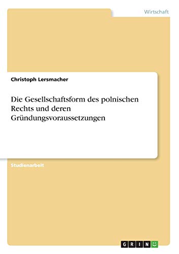 Die Gesellschaftsform des polnischen Rechts und deren Gründungsvoraussetzungen