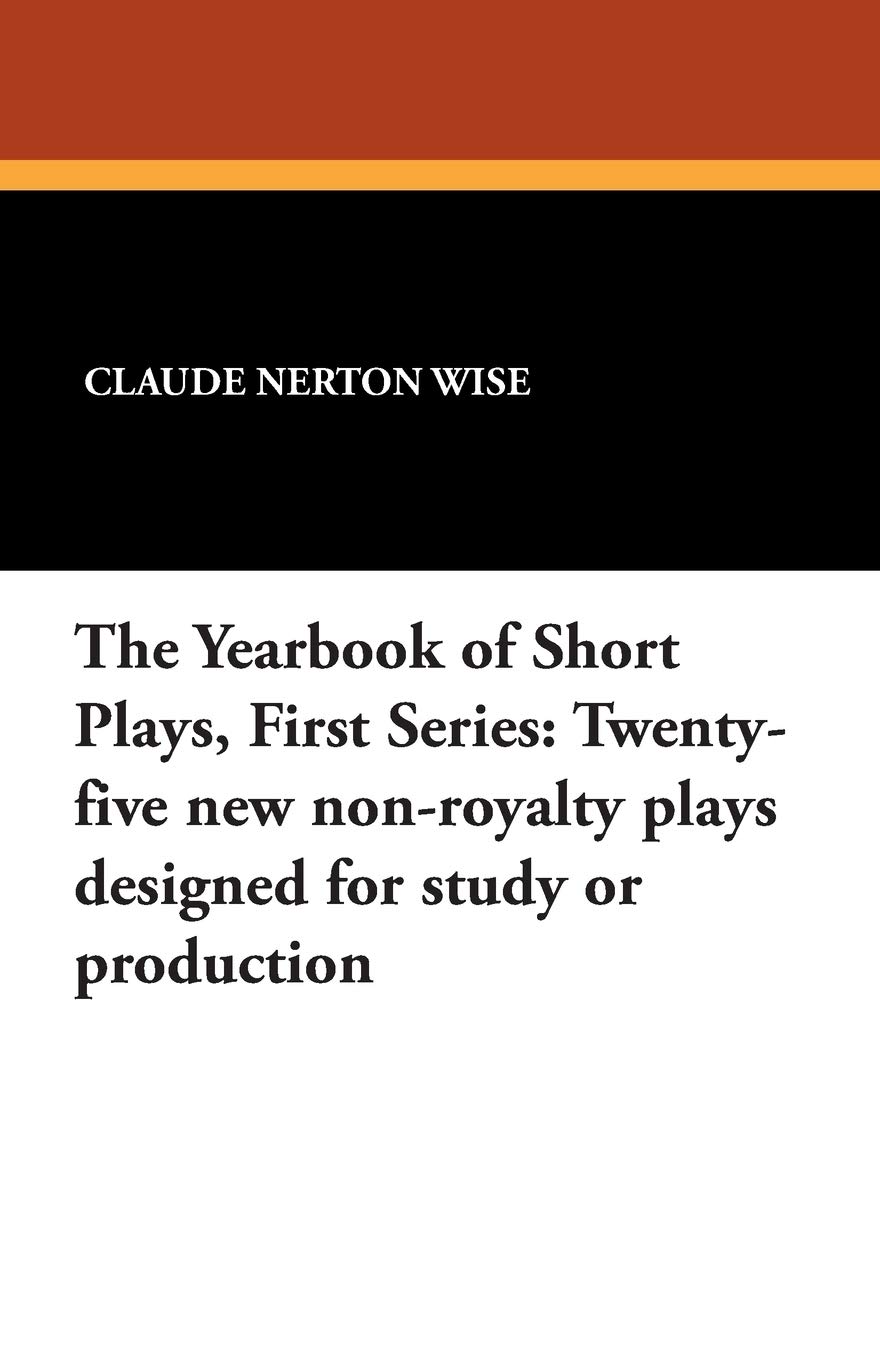 The Yearbook of Short Plays, First Series: Twenty-five new non-royalty plays designed for study or production