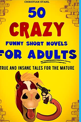 50 Crazy Funny Short Novels for Adults: True and Insane Tales for the Mature