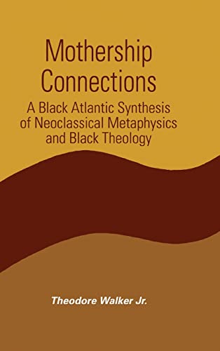 Mothership Connections: A Black Atlantic Synthesis of Neoclassical Metaphysics and Black Theology (Suny Series in Constructive Postmodern Thought)