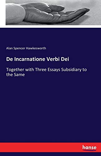 De Incarnatione Verbi Dei: Together with Three Essays Subsidiary to the Same