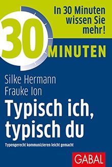 30 Minuten Typisch ich, typisch du: Typengerecht kommunizieren leicht gemacht