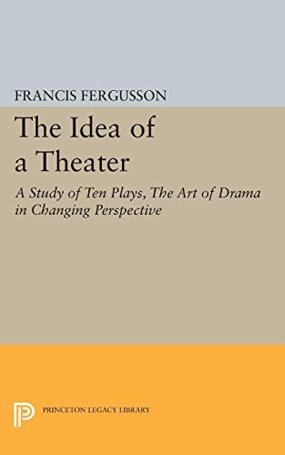 The Idea of a Theater: A Study of Ten Plays, The Art of Drama in Changing Perspective (Princeton Legacy Library)