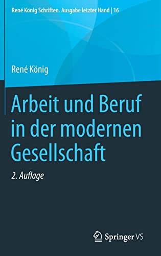 Arbeit und Beruf in der modernen Gesellschaft (René König Schriften. Ausgabe letzter Hand, 16, Band 16)