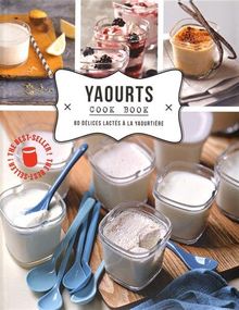 Yaourts cook book : 80 délices lactés à la yaourtière