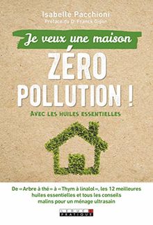 Je veux une maison zéro pollution : avec les huiles essentielles