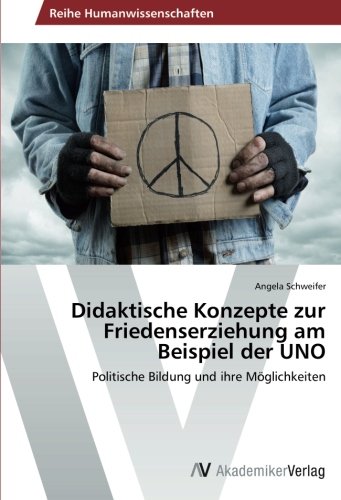 Didaktische Konzepte zur Friedenserziehung am Beispiel der UNO: Politische Bildung und ihre Möglichkeiten