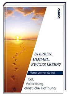 Sterben, Himmel, ewiges Leben?: Tod, Vollendung, christliche Hoffnung