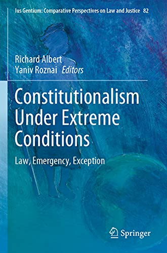 Constitutionalism Under Extreme Conditions: Law, Emergency, Exception (Ius Gentium: Comparative Perspectives on Law and Justice, Band 82)