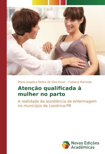Atenção qualificada à mulher no parto: A realidade da assistência de enfermagem no município de Londrina-PR