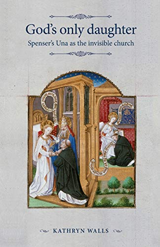 Lethbridge, J. B. God's Only Daughter, Spenser's Una As The Invisible Church (Manchester Spenser)