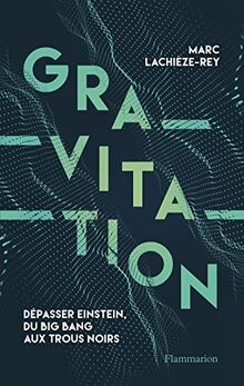 Gravitation : dépasser Einstein, du big bang aux trous noirs