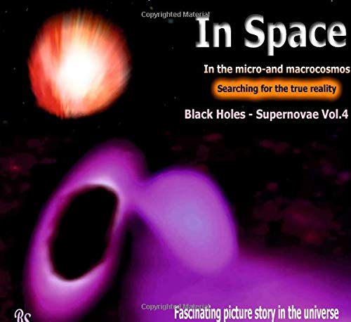 Black holes - Supernovae: Fascinating picture story in the universe (In Space - Searching for the true reality in the micro- and macrocosmos)