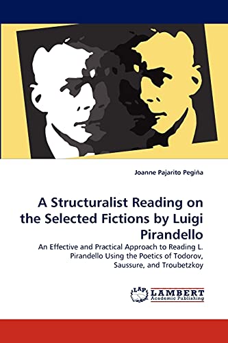 A Structuralist Reading on the Selected Fictions by Luigi Pirandello: An Effective and Practical Approach to Reading L. Pirandello Using the Poetics of Todorov, Saussure, and Troubetzkoy