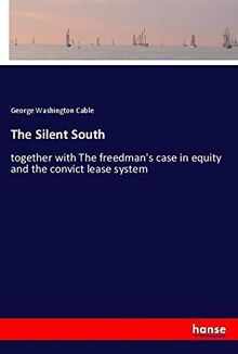 The Silent South: together with The freedman's case in equity and the convict lease system