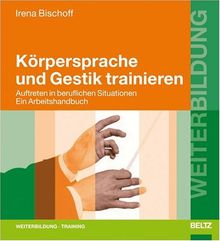 Körpersprache und Gestik trainieren: Auftreten in beruflichen Situationen. Ein Arbeitshandbuch (Beltz Weiterbildung)