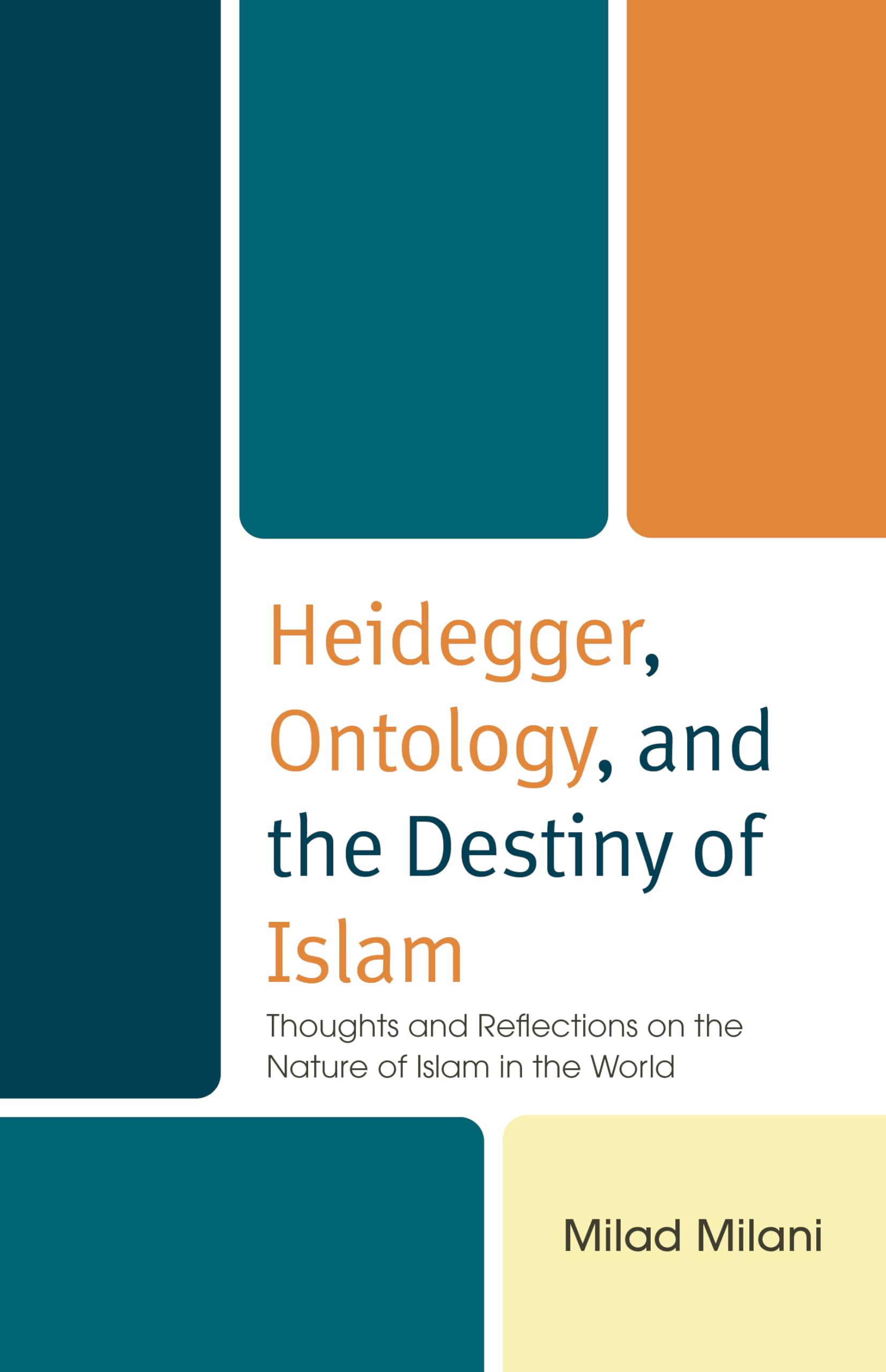 Heidegger, Ontology, and the Destiny of Islam: Thoughts and Reflections on the Nature of Islam in the World (Lexington Studies in Islamic Thought)