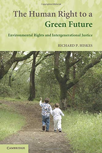 Hiskes, Richard P. The Human Right To A Green Future, Environmental Rights And Intergenerational Justice
