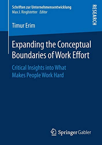 Expanding the Conceptual Boundaries of Work Effort: Critical Insights into What Makes People Work Hard (Schriften zur Unternehmensentwicklung)