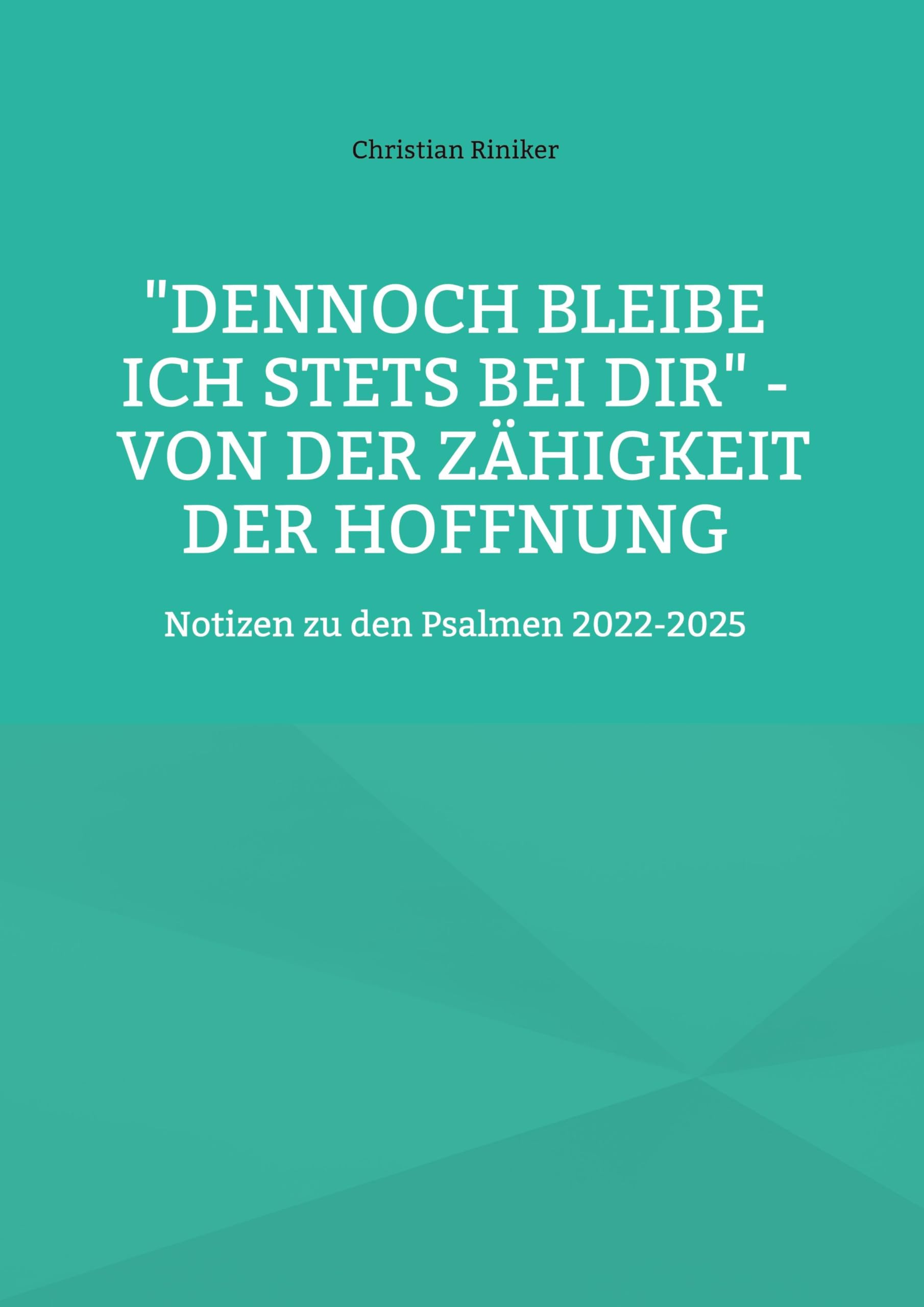 Dennoch bleibe ich stets bei Dir - von der Zähigkeit der Hoffnung: Notizen zu den Psalmen 2022-2025 (Erkundung heiliger Texte)