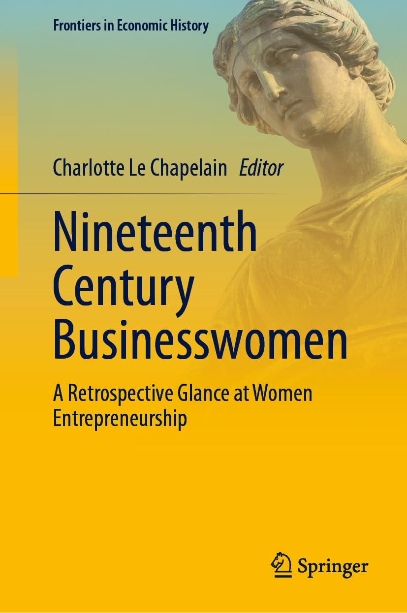 Nineteenth Century Businesswomen: A Retrospective Glance at Women Entrepreneurship (Frontiers in Economic History)