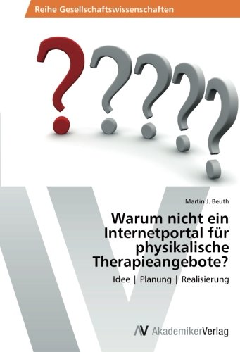 Warum nicht ein Internetportal für physikalische Therapieangebote?: Idee | Planung | Realisierung