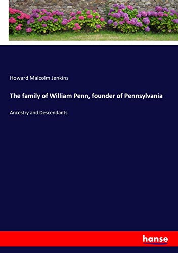The family of William Penn, founder of Pennsylvania: Ancestry and Descendants