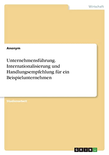 Unternehmensführung. Internationalisierung und Handlungsempfehlung für ein Beispielunternehmen
