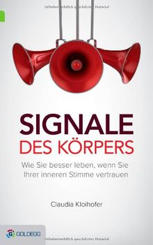 Signale des Körpers: Wie Sie besser leben, wenn Sie Ihrer inneren Stimme vertrauen