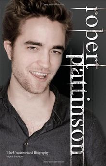 Robert Pattinson: The Unauthorized Biography