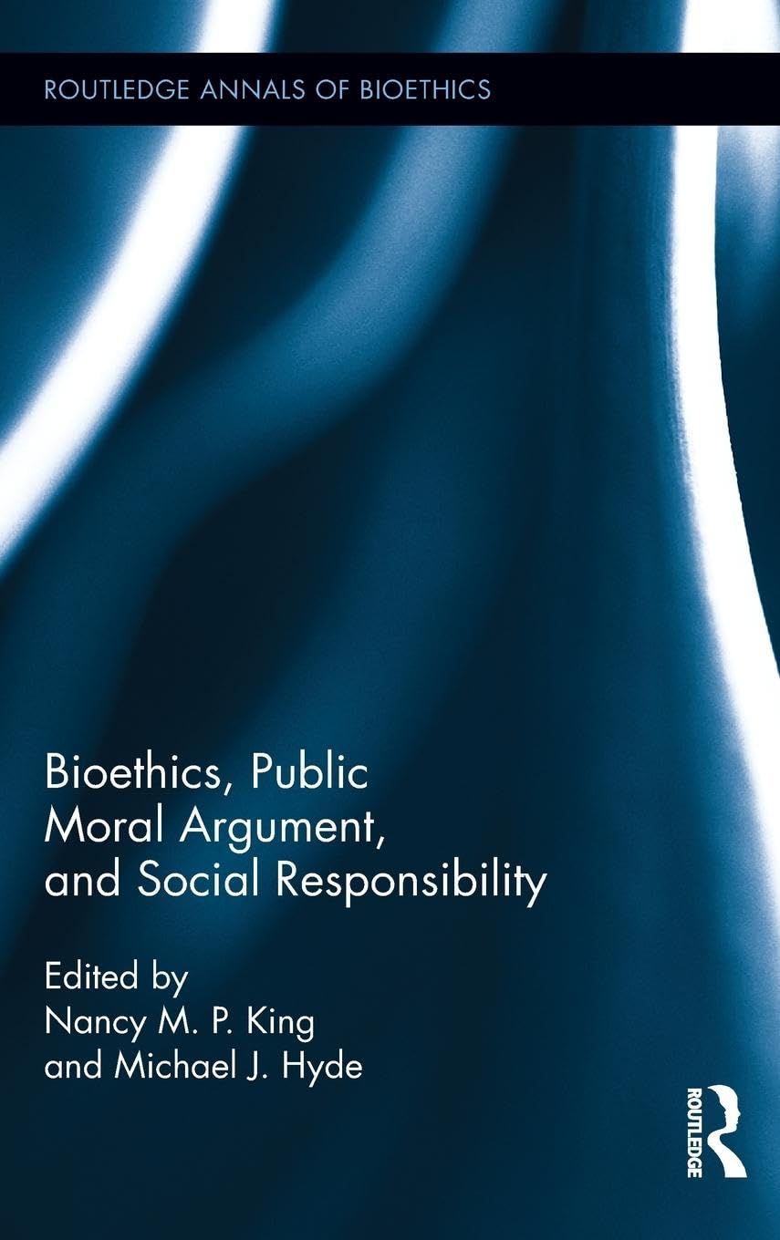 Bioethics, Public Moral Argument, and Social Responsibility (Routledge Annals of Bioethics, 10, Band 10)