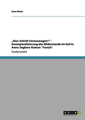 Den Schritt hinauswagen! - Konzeptualisierung des Widerstands im Exil in Anna Seghers Roman 'Transit'