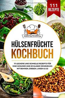 Hülsenfrüchte Kochbuch: 111 leckere und schnelle Rezepte für eine gesunde und schlanke Ernährung mit Bohnen, Erbsen, Linsen & Co