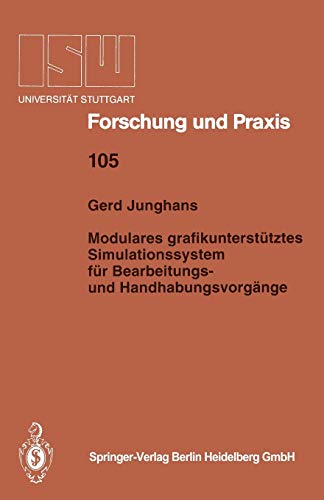 Gerd Junghans Modulares Grafikunterstütztes Simulationssystem Für Bearbeitungs- Und Handhabungsvorgänge (Isw Forschung Und Praxis, 105, Band 105)